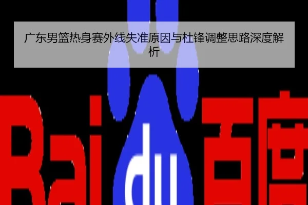 广东男篮热身赛外线失准原因与杜锋调整思路深度解析